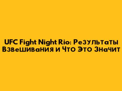 UFC Fight Night Rio: Результаты Взвешивания и Что Это Значит