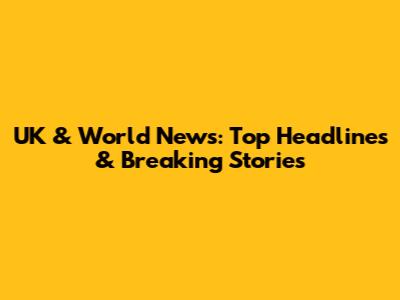 UK & World News: Top Headlines & Breaking Stories