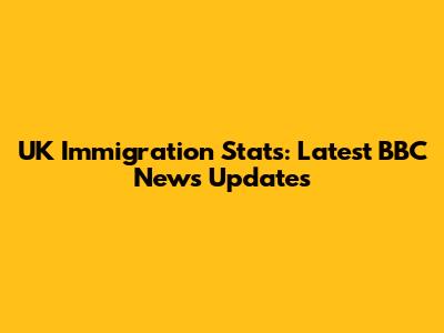 UK Immigration Stats: Latest BBC News Updates