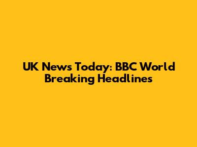 UK News Today: BBC World Breaking Headlines