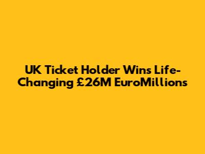 UK Ticket Holder Wins Life-Changing £26M EuroMillions