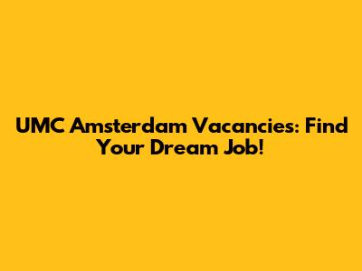UMC Amsterdam Vacancies: Find Your Dream Job!