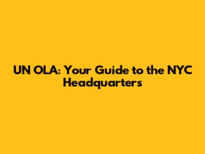 UN OLA: Your Guide to the NYC Headquarters