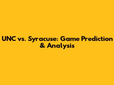 UNC vs. Syracuse: Game Prediction & Analysis