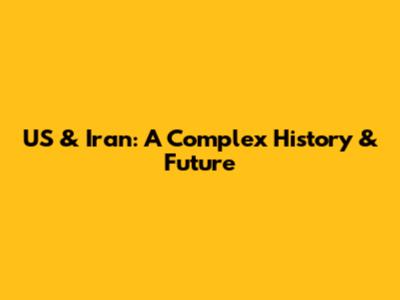 US & Iran: A Complex History & Future