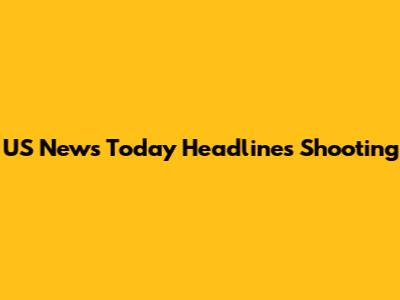 US News Today Headlines Shooting