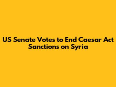 US Senate Votes to End Caesar Act Sanctions on Syria