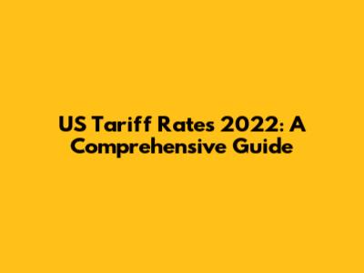 US Tariff Rates 2022: A Comprehensive Guide