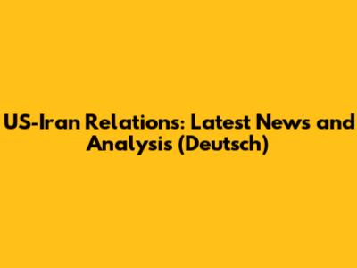 US-Iran Relations: Latest News and Analysis (Deutsch)