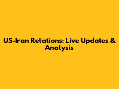 US-Iran Relations: Live Updates & Analysis