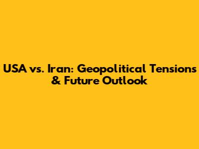 USA vs. Iran: Geopolitical Tensions & Future Outlook