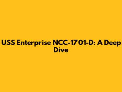 USS Enterprise NCC-1701-D: A Deep Dive