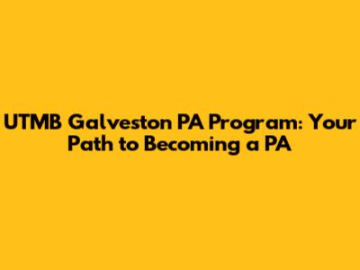 UTMB Galveston PA Program: Your Path to Becoming a PA