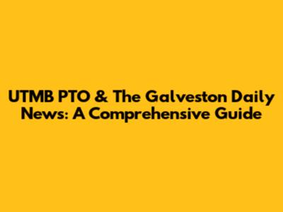 UTMB PTO & The Galveston Daily News: A Comprehensive Guide