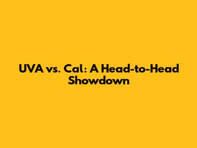 UVA vs. Cal: A Head-to-Head Showdown
