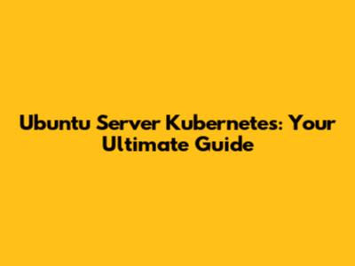 Ubuntu Server Kubernetes: Your Ultimate Guide