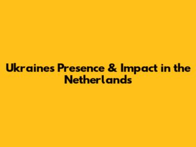 Ukraine's Presence & Impact in the Netherlands
