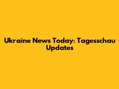 Ukraine News Today: Tagesschau Updates