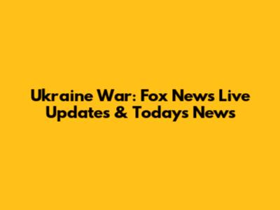 Ukraine War: Fox News Live Updates & Today's News