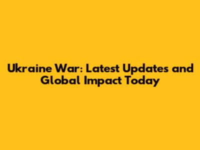 Ukraine War: Latest Updates and Global Impact Today