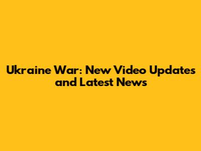 Ukraine War: New Video Updates and Latest News