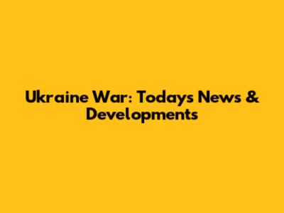 Ukraine War: Today's News & Developments