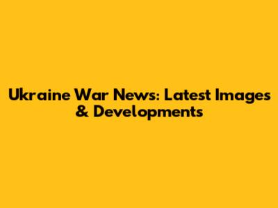 Ukraine War News: Latest Images & Developments