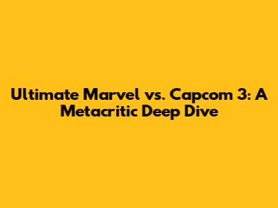 Ultimate Marvel vs. Capcom 3: A Metacritic Deep Dive