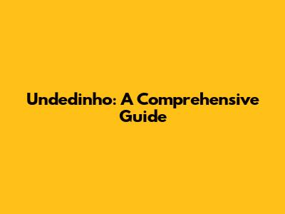 Undedinho: A Comprehensive Guide