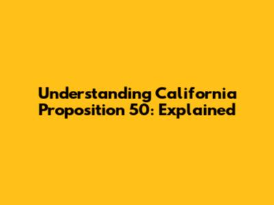Understanding California Proposition 50: Explained