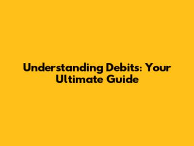 Understanding Debits: Your Ultimate Guide