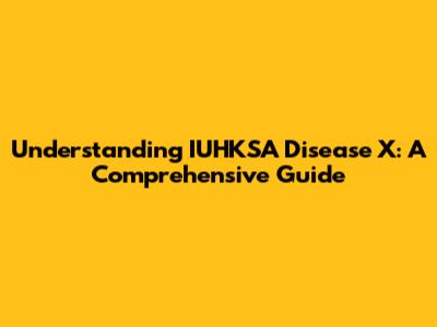 Understanding IUHKSA Disease X: A Comprehensive Guide