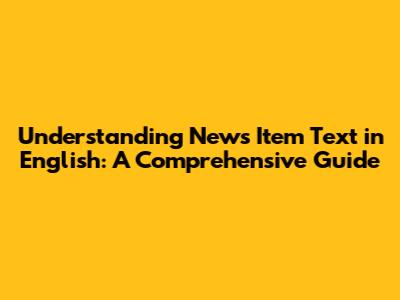 Understanding News Item Text in English: A Comprehensive Guide
