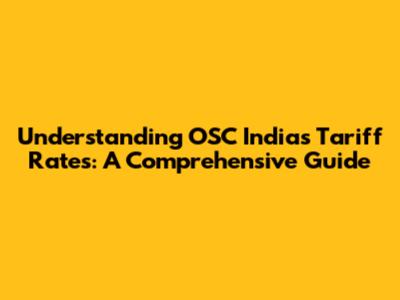 Understanding OSC India's Tariff Rates: A Comprehensive Guide