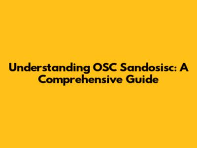 Understanding OSC Sandosisc: A Comprehensive Guide