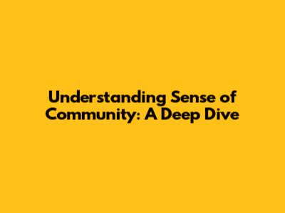 Understanding Sense of Community: A Deep Dive