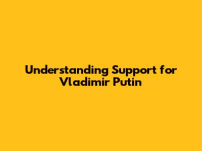 Understanding Support for Vladimir Putin
