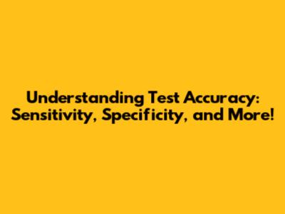 Understanding Test Accuracy: Sensitivity, Specificity, and More!