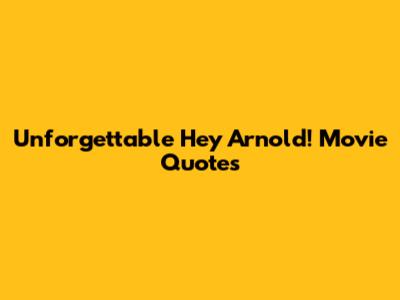 Unforgettable Hey Arnold! Movie Quotes