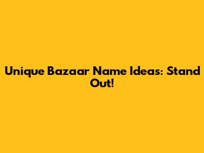 Unique Bazaar Name Ideas: Stand Out!