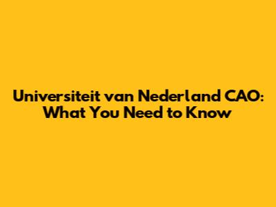 Universiteit van Nederland CAO: What You Need to Know