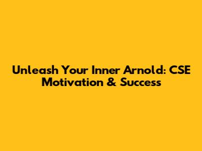 Unleash Your Inner Arnold: CSE Motivation & Success