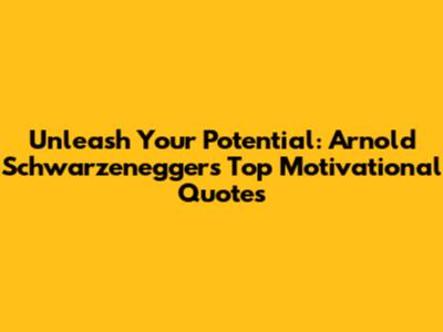 Unleash Your Potential: Arnold Schwarzenegger's Top Motivational Quotes