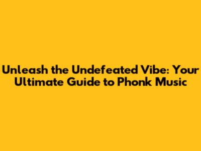 Unleash the Undefeated Vibe: Your Ultimate Guide to Phonk Music