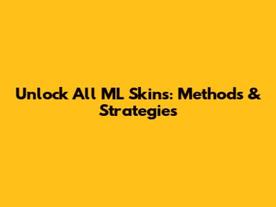 Unlock All ML Skins: Methods & Strategies