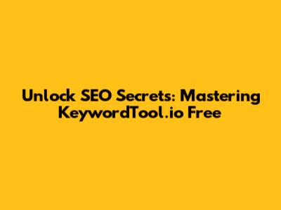 Unlock SEO Secrets: Mastering KeywordTool.io Free