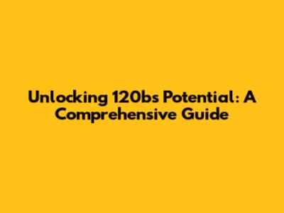Unlocking 120b's Potential: A Comprehensive Guide
