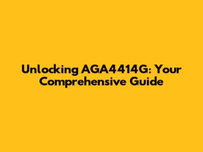 Unlocking AGA4414G: Your Comprehensive Guide