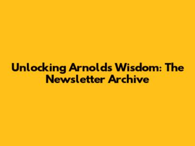 Unlocking Arnold's Wisdom: The Newsletter Archive
