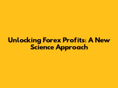 Unlocking Forex Profits: A New Science Approach